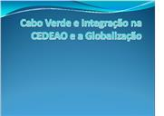 Apresentação de Agnelo Sanches – Cabo Verde e Integração na CEDEAO e a Globalização, de Agnelo Sanches.